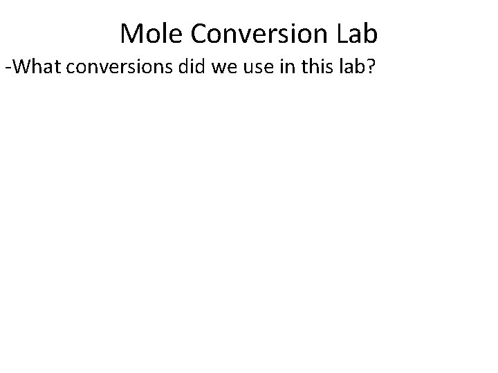 Mole Conversion Lab -What conversions did we use in this lab? 