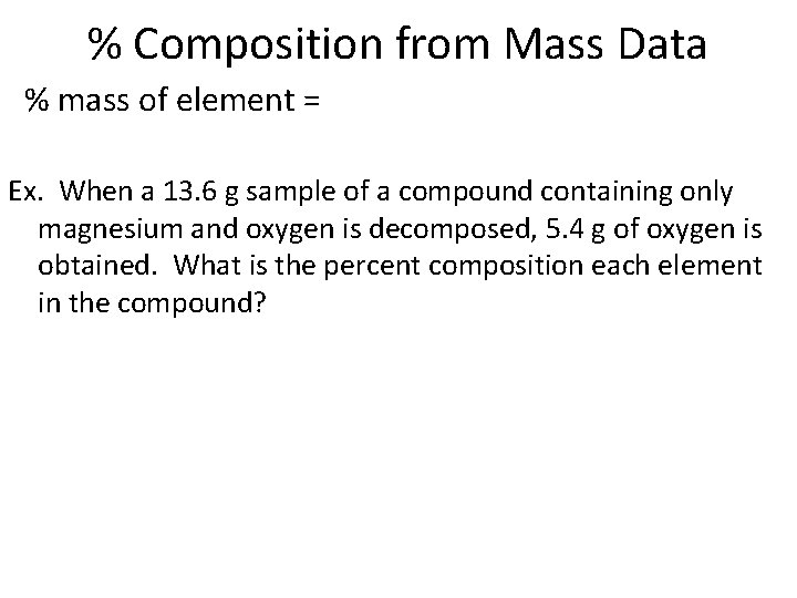 % Composition from Mass Data % mass of element = Ex. When a 13.