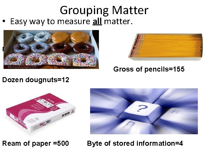 Grouping Matter • Easy way to measure all matter. r 1 Gross of pencils=155