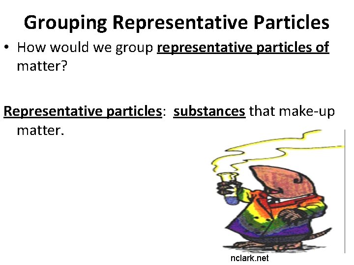 Grouping Representative Particles • How would we group representative particles of matter? Representative particles: