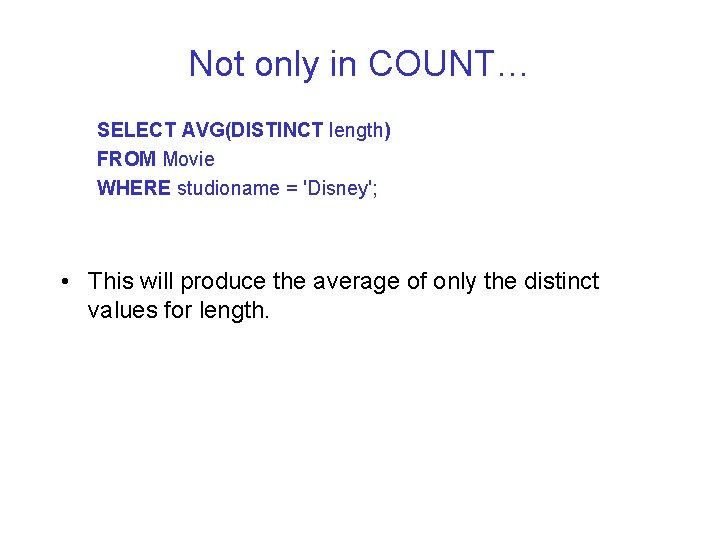 Not only in COUNT… SELECT AVG(DISTINCT length) FROM Movie WHERE studioname = 'Disney'; •