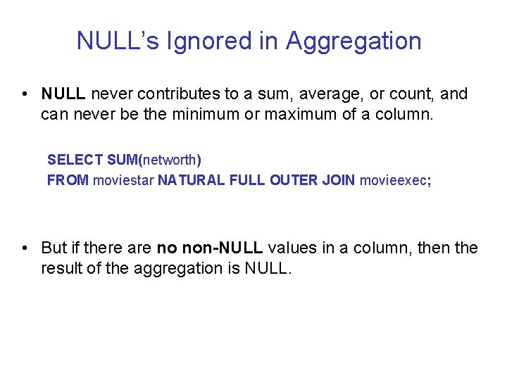 NULL’s Ignored in Aggregation • NULL never contributes to a sum, average, or count,