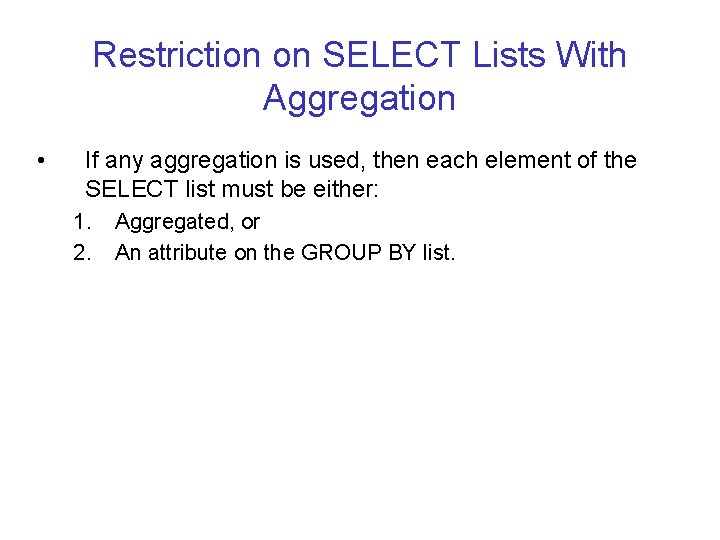 Restriction on SELECT Lists With Aggregation • If any aggregation is used, then each