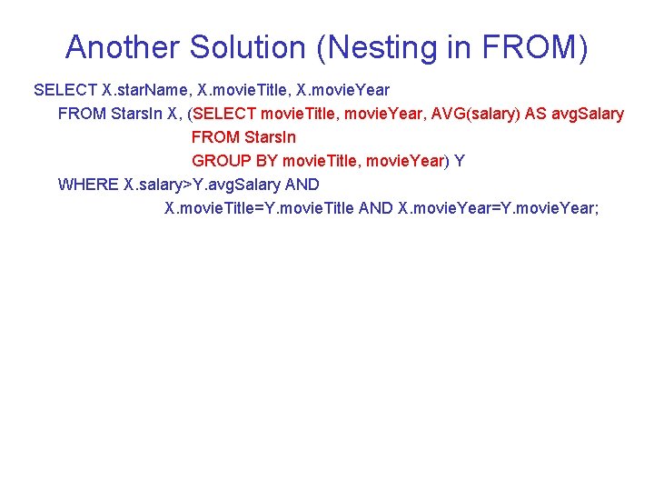 Another Solution (Nesting in FROM) SELECT X. star. Name, X. movie. Title, X. movie.