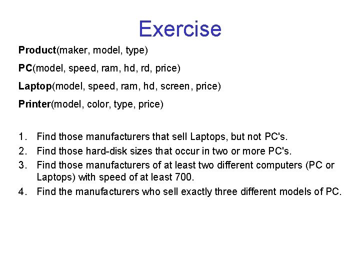 Exercise Product(maker, model, type) PC(model, speed, ram, hd, rd, price) Laptop(model, speed, ram, hd,