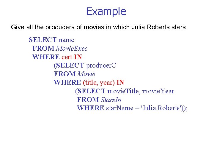 Example Give all the producers of movies in which Julia Roberts stars. SELECT name