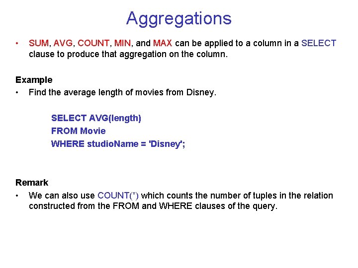 Aggregations • SUM, AVG, COUNT, MIN, and MAX can be applied to a column