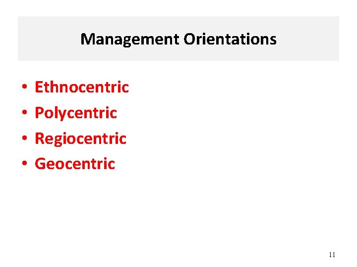 Management Orientations • • Ethnocentric Polycentric Regiocentric Geocentric 11 