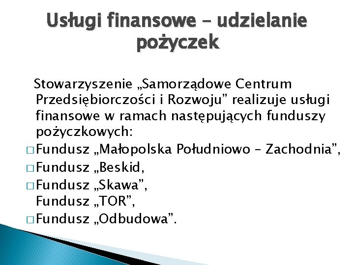 Usługi finansowe – udzielanie pożyczek Stowarzyszenie „Samorządowe Centrum Przedsiębiorczości i Rozwoju” realizuje usługi finansowe