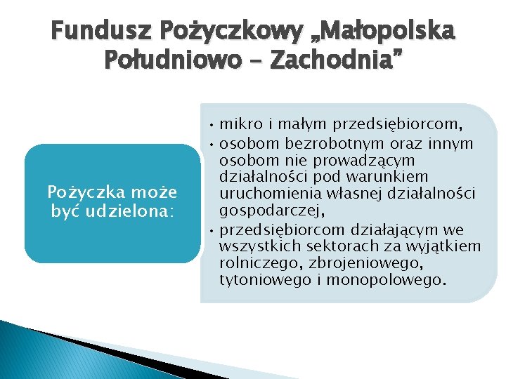 Fundusz Pożyczkowy „Małopolska Południowo – Zachodnia” Pożyczka może być udzielona: • mikro i małym