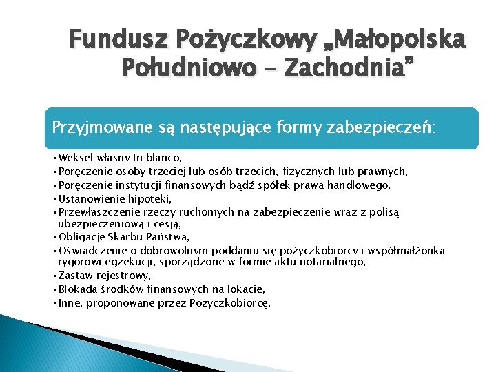 Fundusz Pożyczkowy „Małopolska Południowo – Zachodnia” Przyjmowane są następujące formy zabezpieczeń: • Weksel własny