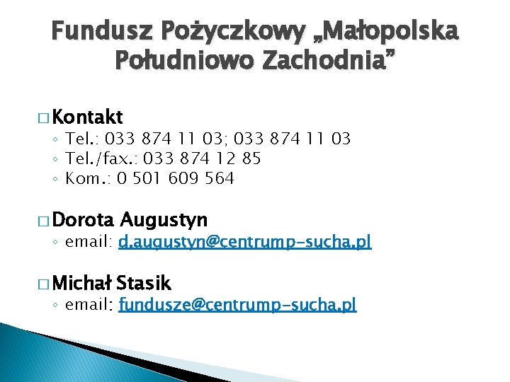 Fundusz Pożyczkowy „Małopolska Południowo Zachodnia” � Kontakt ◦ Tel. : 033 874 11 03;