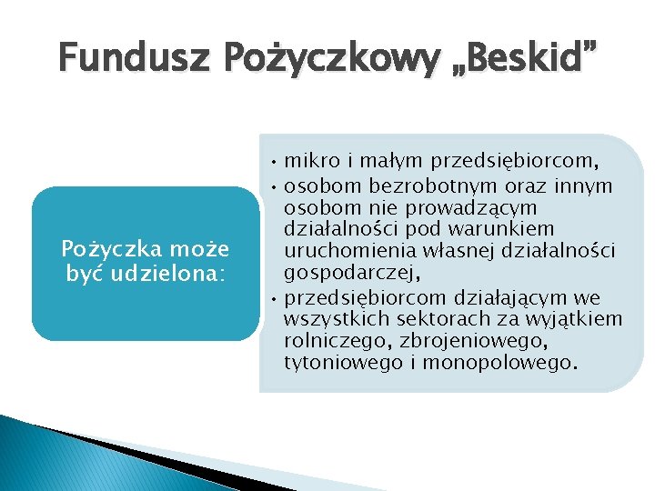 Fundusz Pożyczkowy „Beskid” Pożyczka może być udzielona: • mikro i małym przedsiębiorcom, • osobom