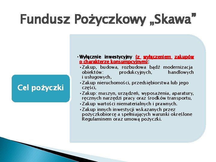 Fundusz Pożyczkowy „Skawa” Cel pożyczki • Wyłącznie inwestycyjny (z wyłączeniem zakupów o charakterze konsumpcyjnym):