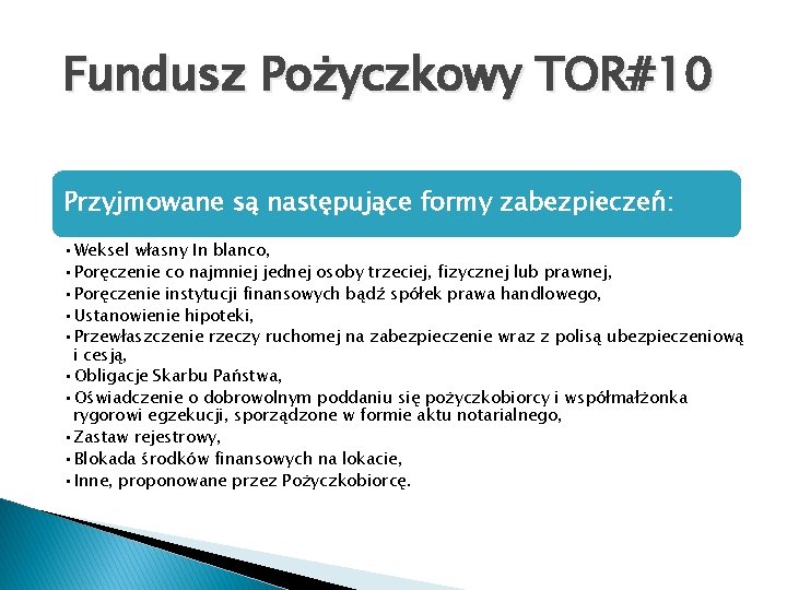 Fundusz Pożyczkowy TOR#10 Przyjmowane są następujące formy zabezpieczeń: • Weksel własny In blanco, •