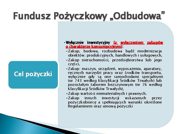 Fundusz Pożyczkowy „Odbudowa” Cel pożyczki • Wyłącznie inwestycyjny (z wyłączeniem zakupów o charakterze konsumpcyjnym):