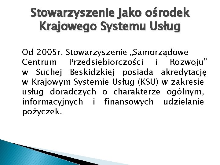 Stowarzyszenie jako ośrodek Krajowego Systemu Usług Od 2005 r. Stowarzyszenie „Samorządowe Centrum Przedsiębiorczości i