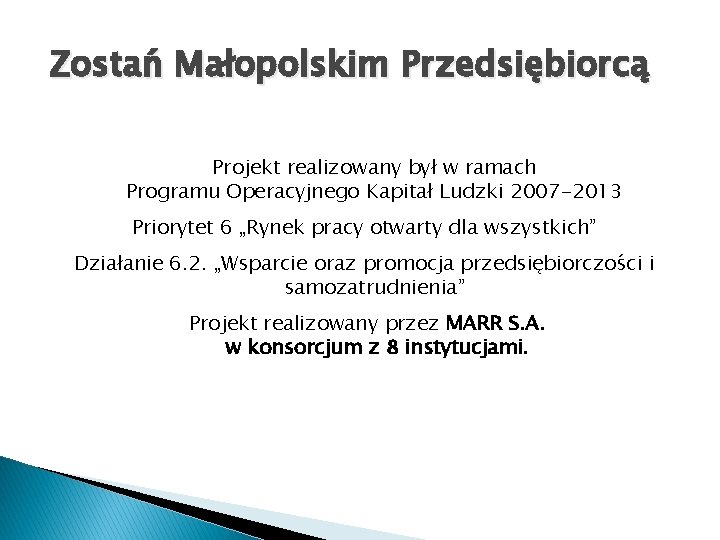 Zostań Małopolskim Przedsiębiorcą Projekt realizowany był w ramach Programu Operacyjnego Kapitał Ludzki 2007 -2013