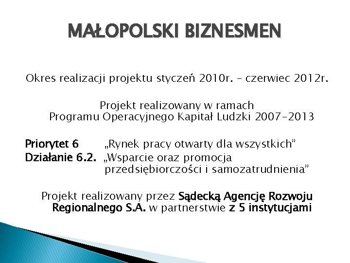 MAŁOPOLSKI BIZNESMEN Okres realizacji projektu styczeń 2010 r. – czerwiec 2012 r. Projekt realizowany