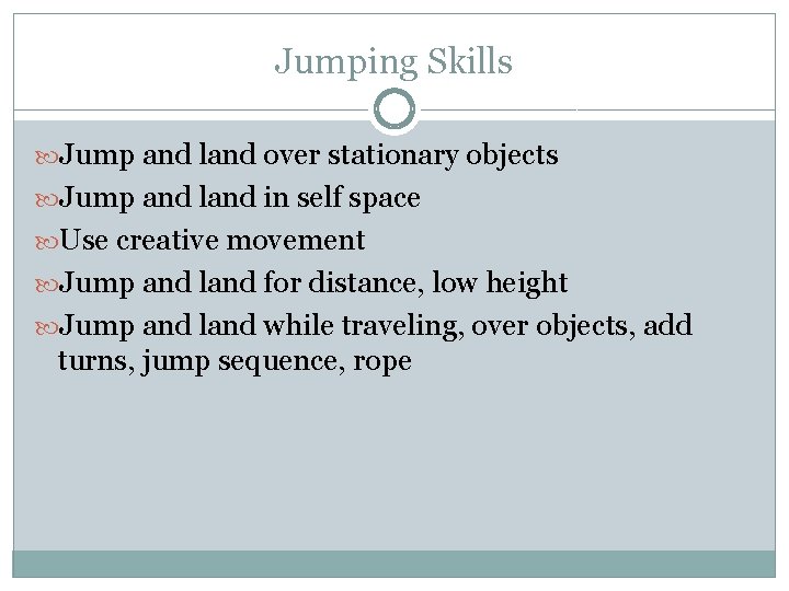 Jumping Skills Jump and land over stationary objects Jump and land in self space Jumping Skills Jump and land over stationary objects Jump and land in self space
