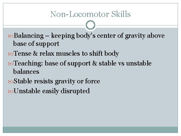 Non-Locomotor Skills Balancing – keeping body’s center of gravity above base of support Tense Non-Locomotor Skills Balancing – keeping body’s center of gravity above base of support Tense