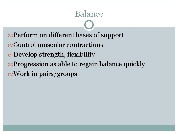 Balance Perform on different bases of support Control muscular contractions Develop strength, flexibility Progression