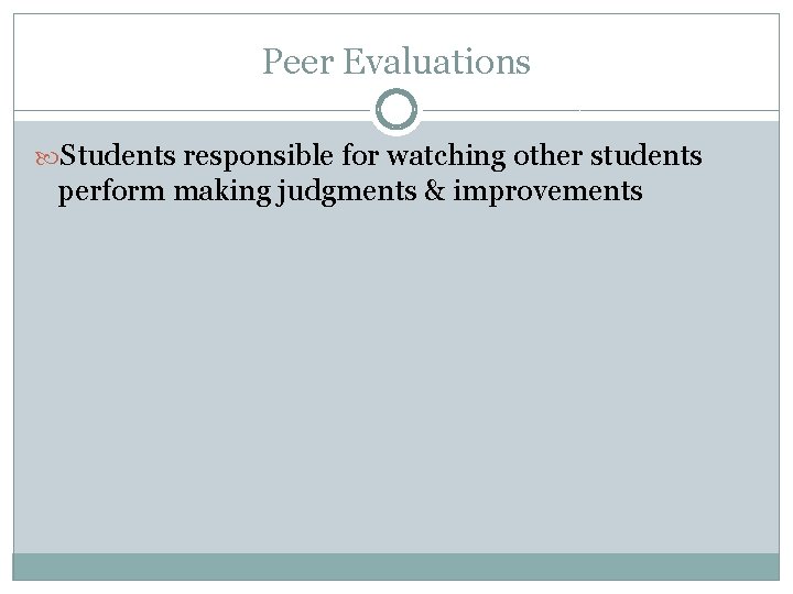 Peer Evaluations Students responsible for watching other students perform making judgments & improvements Peer Evaluations Students responsible for watching other students perform making judgments & improvements