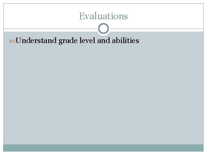 Evaluations Understand grade level and abilities Evaluations Understand grade level and abilities