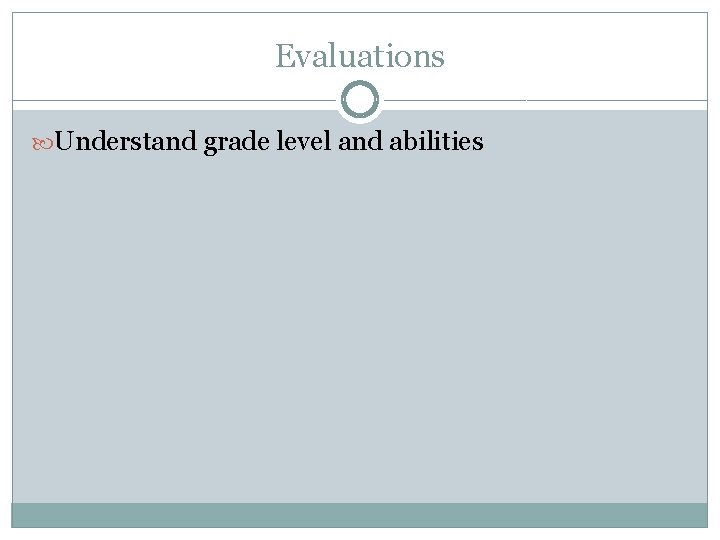 Evaluations Understand grade level and abilities 