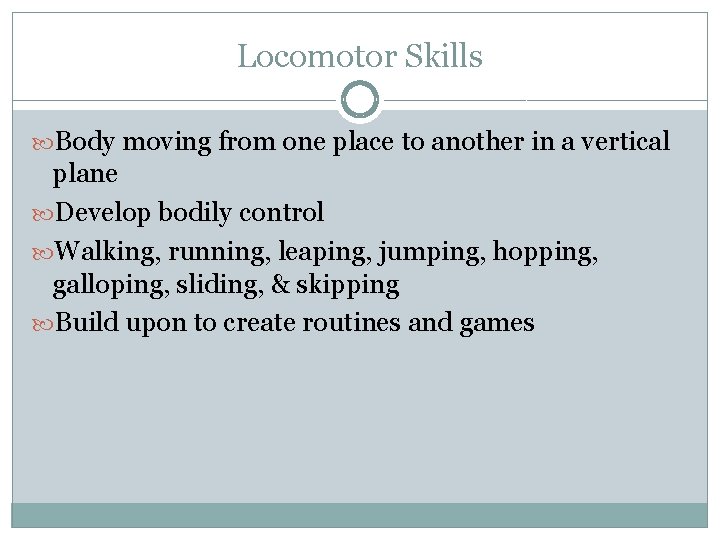 Locomotor Skills Body moving from one place to another in a vertical plane Develop