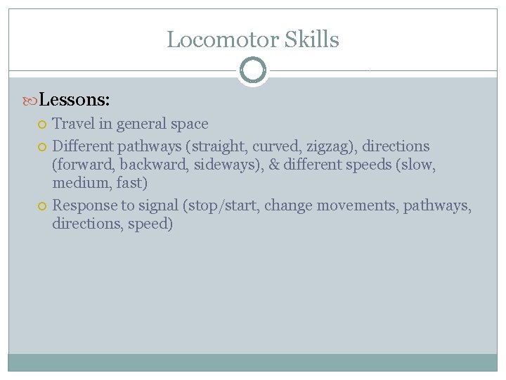 Locomotor Skills Lessons: Travel in general space Different pathways (straight, curved, zigzag), directions (forward,