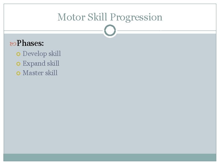 Motor Skill Progression Phases: Develop skill Expand skill Master skill 