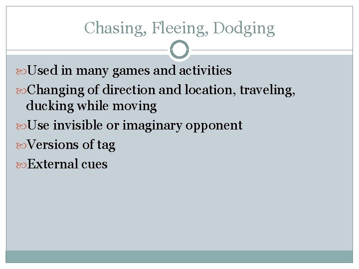 Chasing, Fleeing, Dodging Used in many games and activities Changing of direction and location,