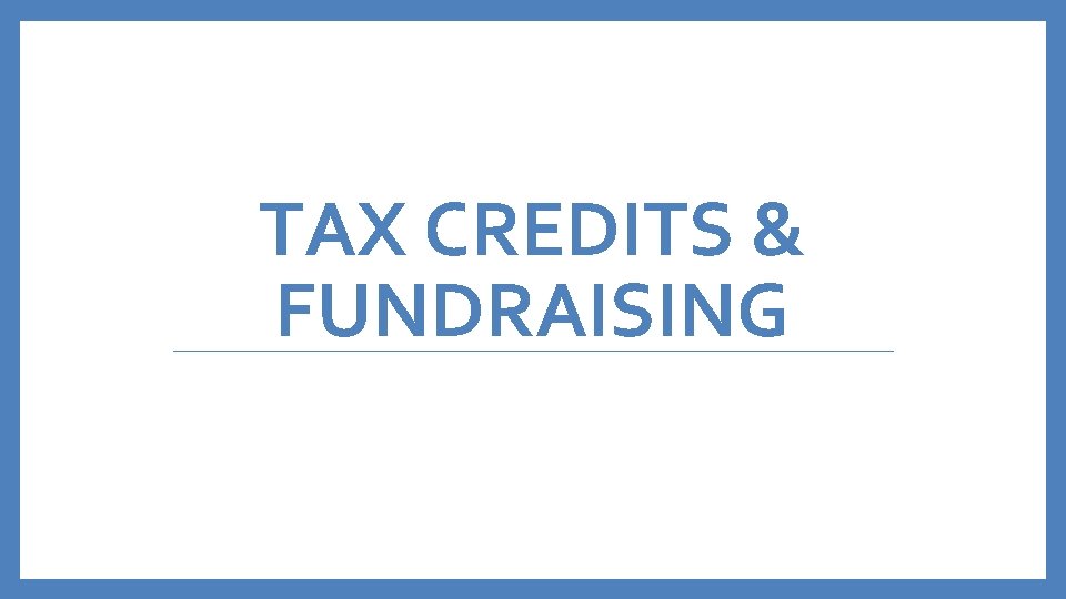 TAX CREDITS & FUNDRAISING 