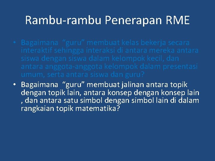 Rambu-rambu Penerapan RME • Bagaimana “guru” membuat kelas bekerja secara interaktif sehingga interaksi di