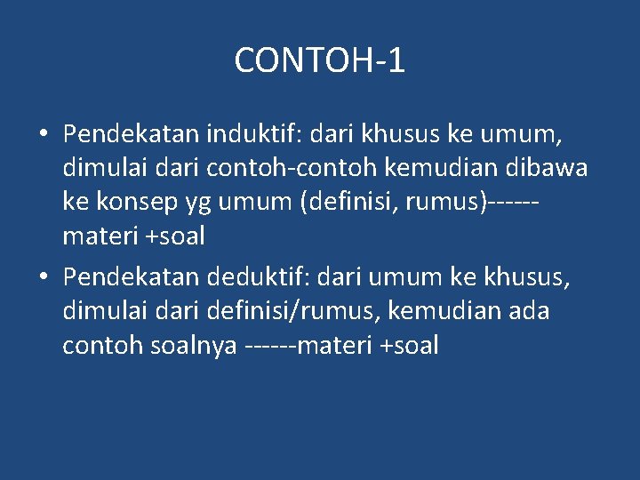 CONTOH-1 • Pendekatan induktif: dari khusus ke umum, dimulai dari contoh-contoh kemudian dibawa ke