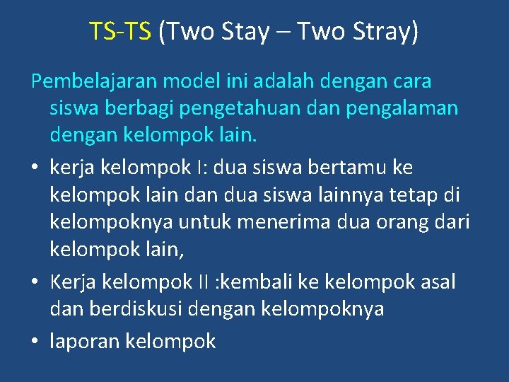 TS-TS (Two Stay – Two Stray) Pembelajaran model ini adalah dengan cara siswa berbagi