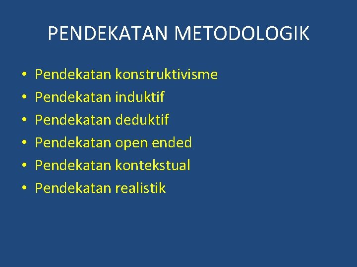 PENDEKATAN METODOLOGIK • • • Pendekatan konstruktivisme Pendekatan induktif Pendekatan deduktif Pendekatan open ended