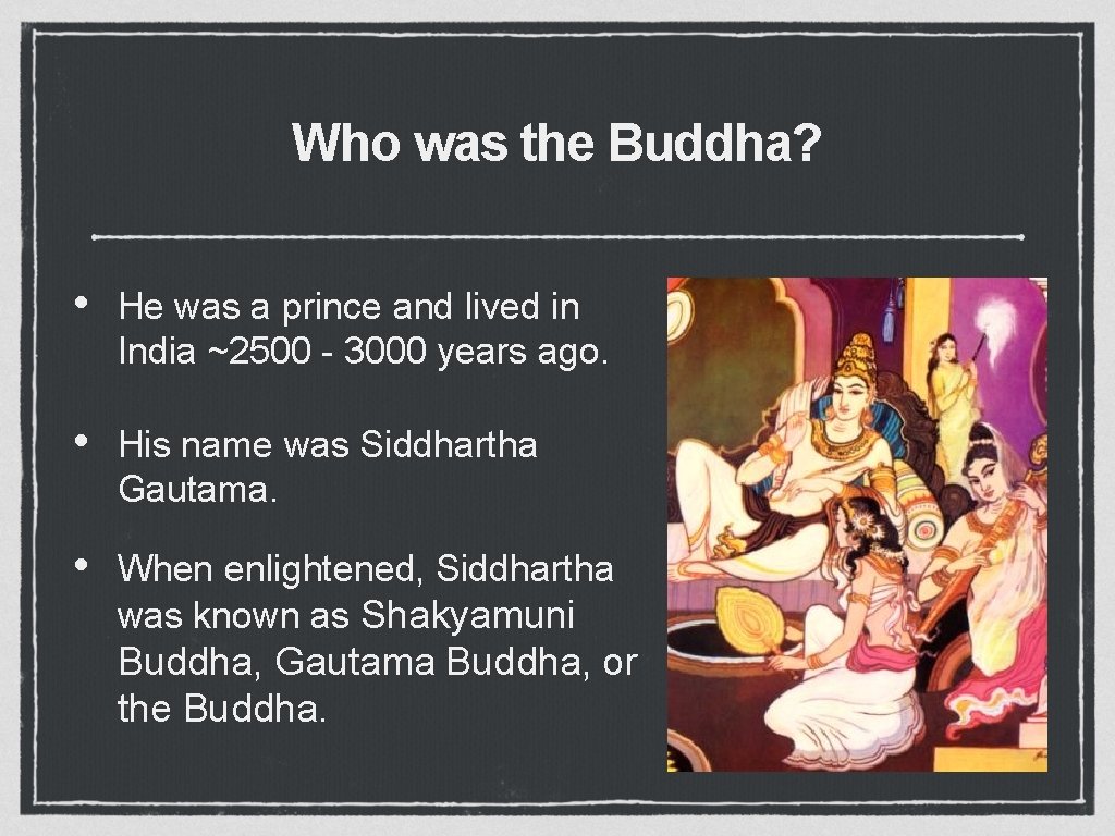 Who was the Buddha? • He was a prince and lived in India ~2500