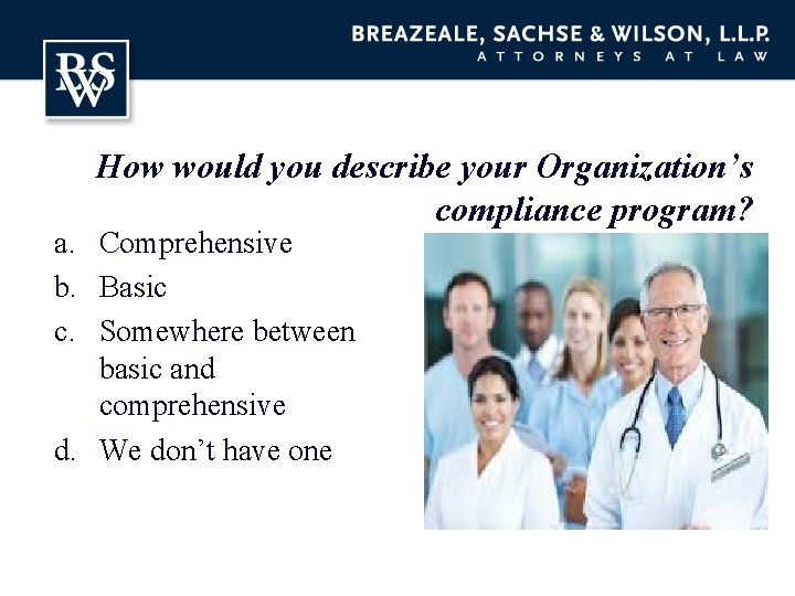 How would you describe your Organization’s compliance program? a. Comprehensive b. Basic c. Somewhere