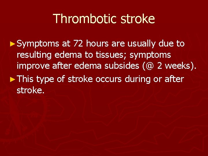 Thrombotic stroke ► Symptoms at 72 hours are usually due to resulting edema to