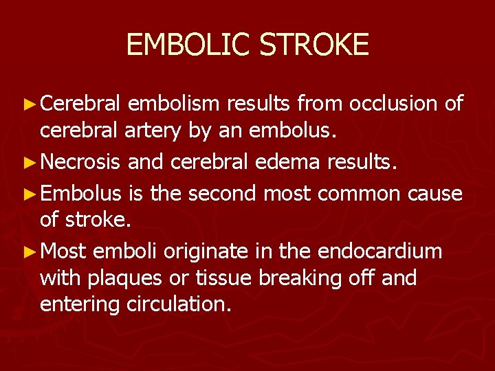 EMBOLIC STROKE ► Cerebral embolism results from occlusion of cerebral artery by an embolus.