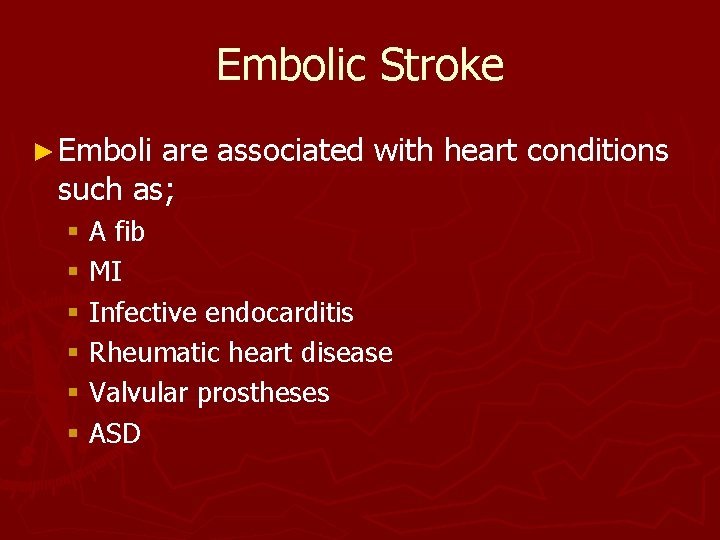 Embolic Stroke ► Emboli are associated with heart conditions such as; § A fib