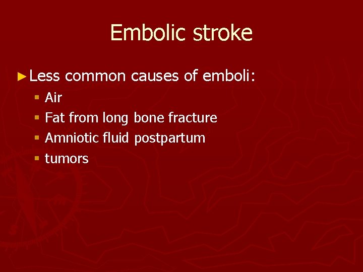 Embolic stroke ► Less common causes of emboli: § Air § Fat from long