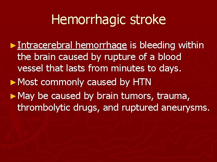 Hemorrhagic stroke ► Intracerebral hemorrhage is bleeding within the brain caused by rupture of