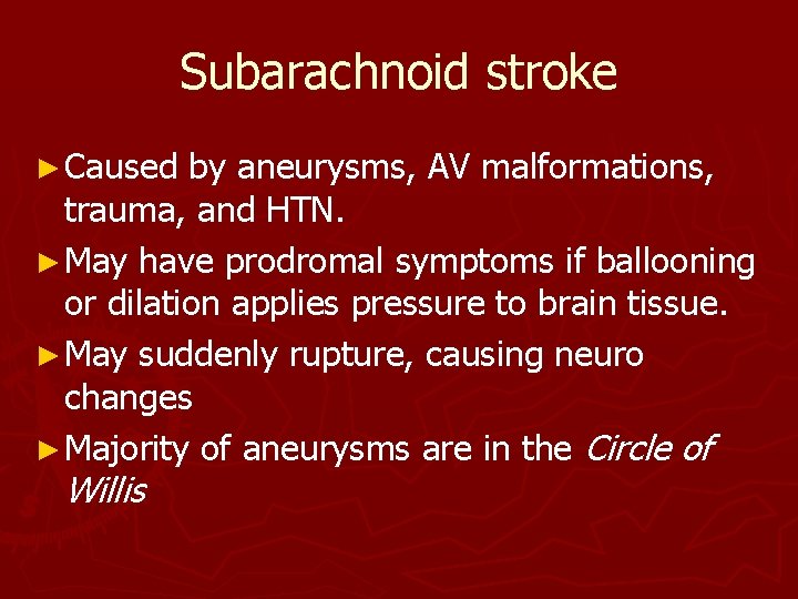 Subarachnoid stroke ► Caused by aneurysms, AV malformations, trauma, and HTN. ► May have