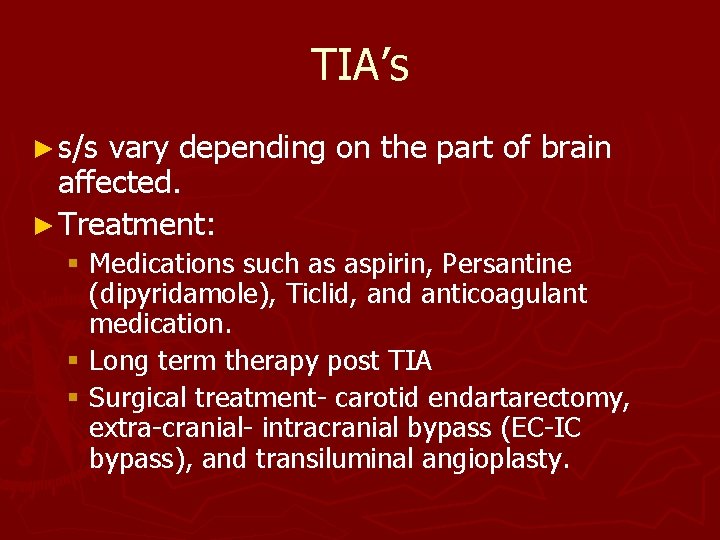 TIA’s ► s/s vary depending on the part of brain affected. ► Treatment: §