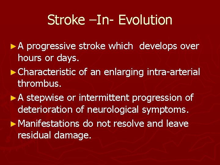 Stroke –In- Evolution ►A progressive stroke which develops over hours or days. ► Characteristic