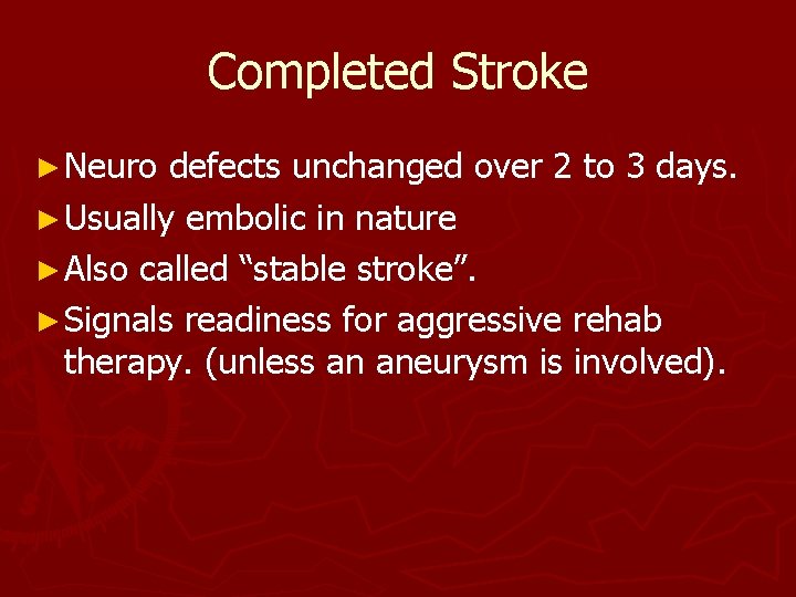 Completed Stroke ► Neuro defects unchanged over 2 to 3 days. ► Usually embolic