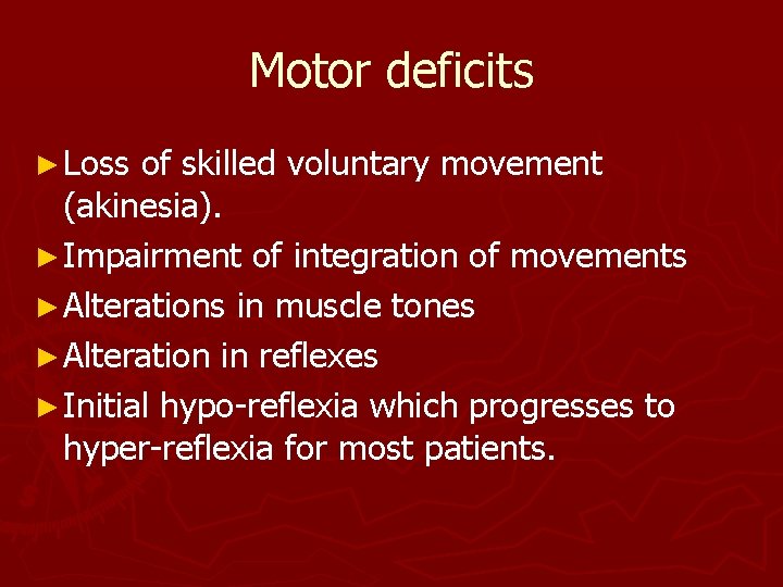 Motor deficits ► Loss of skilled voluntary movement (akinesia). ► Impairment of integration of